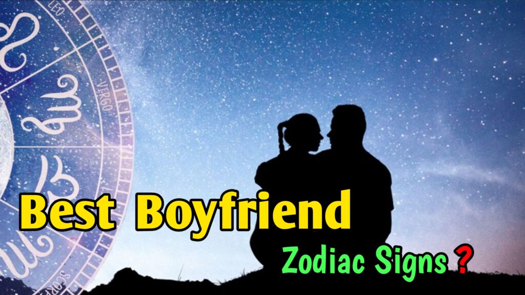 Which Zodiac Sign Makes the Best Boyfriend